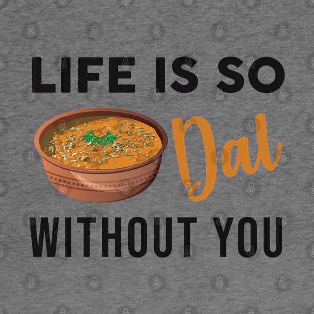 Life is dal without you. Funny Indian Food Valentines day lover by alltheprints